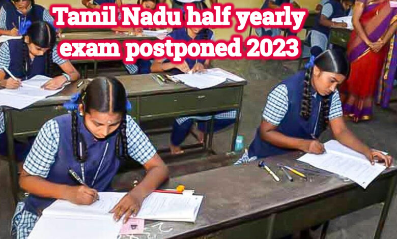 Tamil Nadu half yearly exam postponed 2023